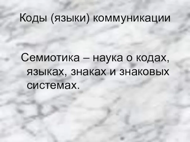 Коды (языки) коммуникации Семиотика – наука о кодах, языках, знаках и знаковых системах.