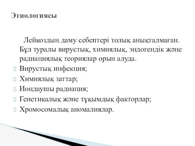 Лейкоздың даму себептері толық анықталмаған. Бұл туралы вирустық, химиялық, эндогендік