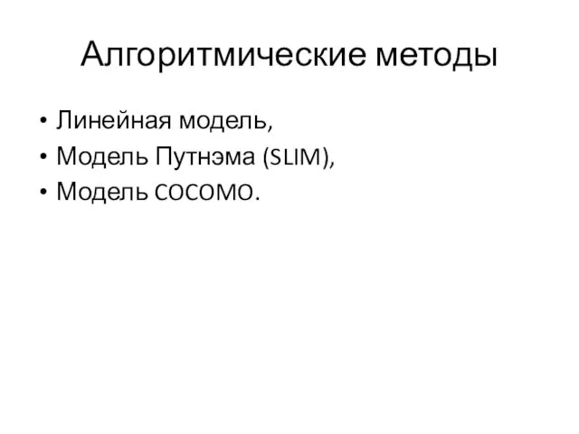 Алгоритмические методы Линейная модель, Модель Путнэма (SLIM), Модель COCOMO.