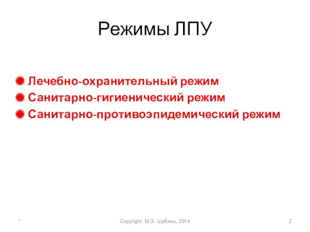 Режимы ЛПУ Лечебно-охранительный режим Санитарно-гигиенический режим Санитарно-противоэпидемический режим Copyright М.Э. Шубина, 2014 *