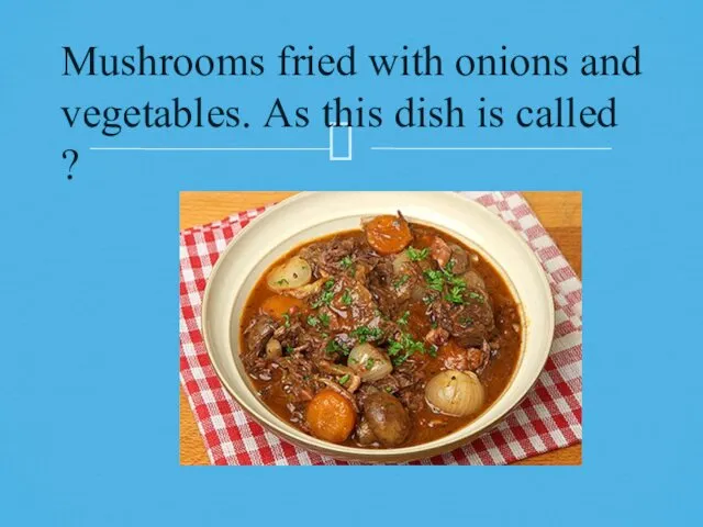 Mushrooms fried with onions and vegetables. Аs this dish is called ?