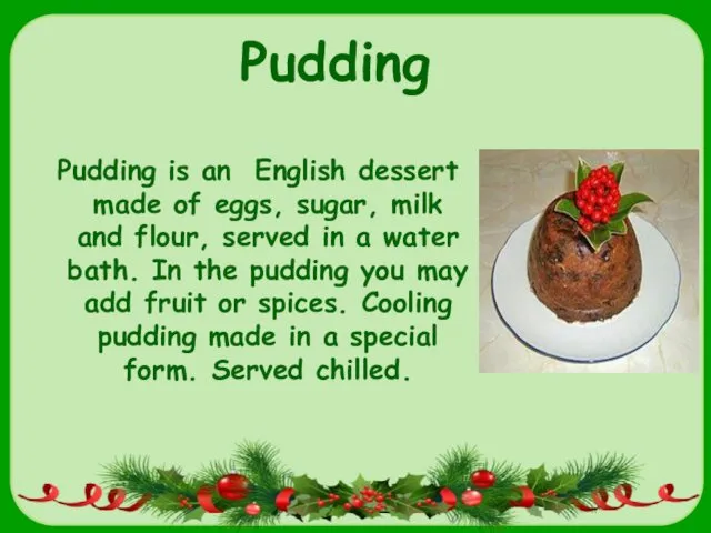 Pudding is an English dessert made of eggs, sugar, milk