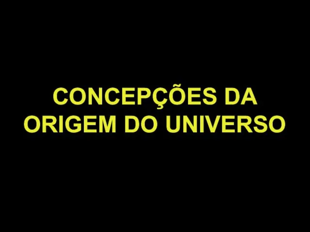 CONCEPÇÕES DA ORIGEM DO UNIVERSO