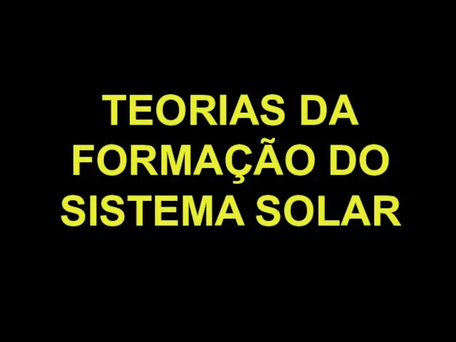 TEORIAS DA FORMAÇÃO DO SISTEMA SOLAR