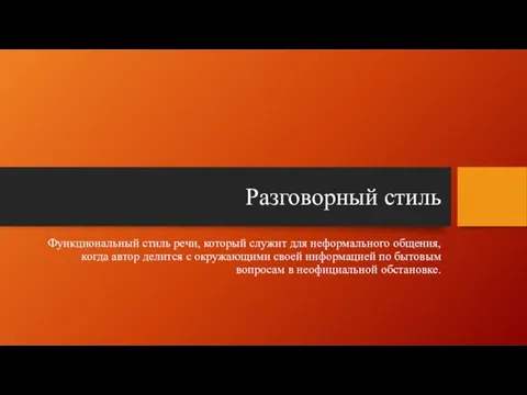 Разговорный стиль Функциональный стиль речи, который служит для неформального общения,