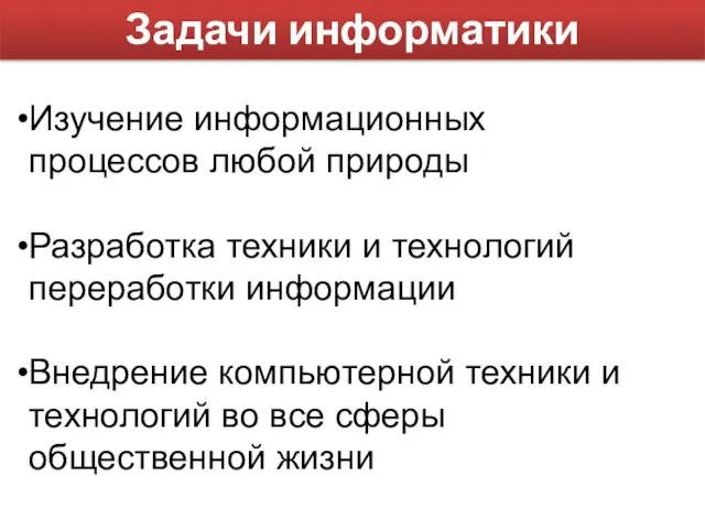 Задачи информатики Изучение информационных процессов любой природы Разработка техники и