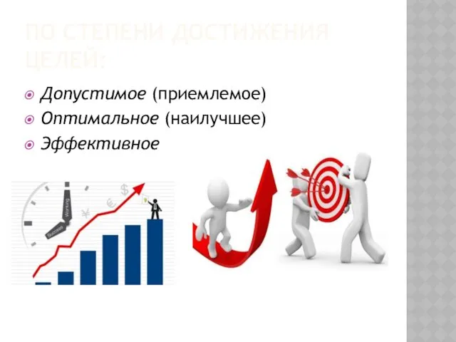 ПО СТЕПЕНИ ДОСТИЖЕНИЯ ЦЕЛЕЙ: Допустимое (приемлемое) Оптимальное (наилучшее) Эффективное