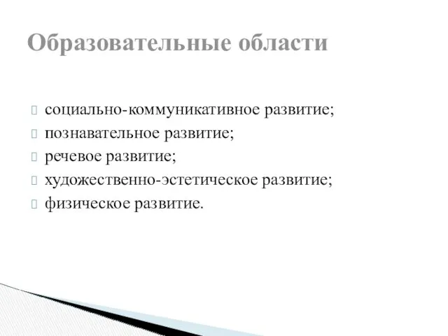 социально-коммуникативное развитие; познавательное развитие; речевое развитие; художественно-эстетическое развитие; физическое развитие. Образовательные области