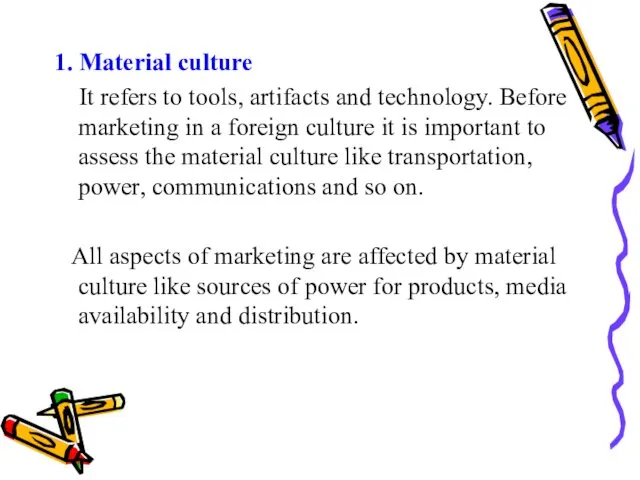 1. Material culture It refers to tools, artifacts and technology. Before marketing in