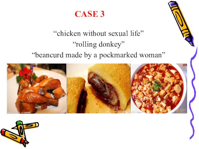 CASE 3 “chicken without sexual life” “rolling donkey” “beancurd made by a pockmarked woman”