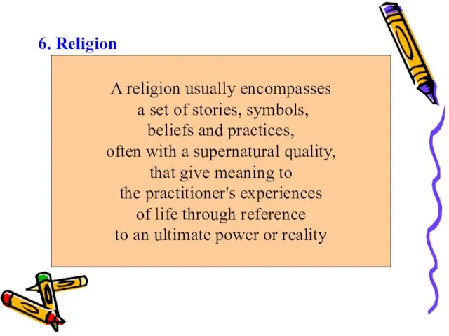 6. Religion A religion usually encompasses a set of stories, symbols, beliefs and