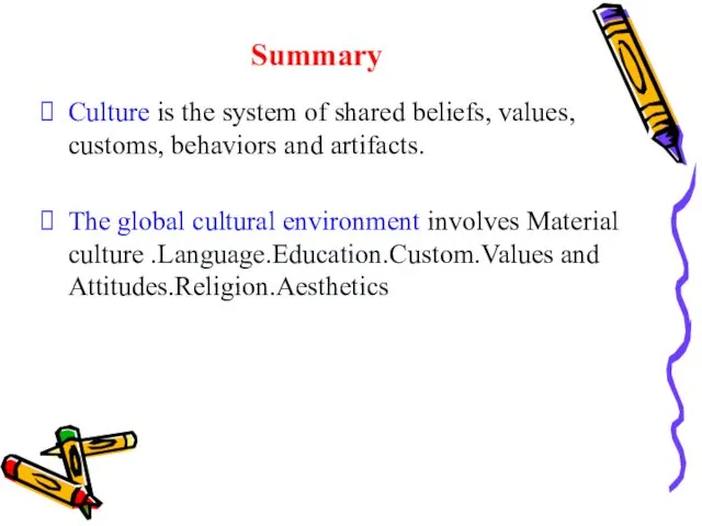 Summary Culture is the system of shared beliefs, values, customs, behaviors and artifacts.