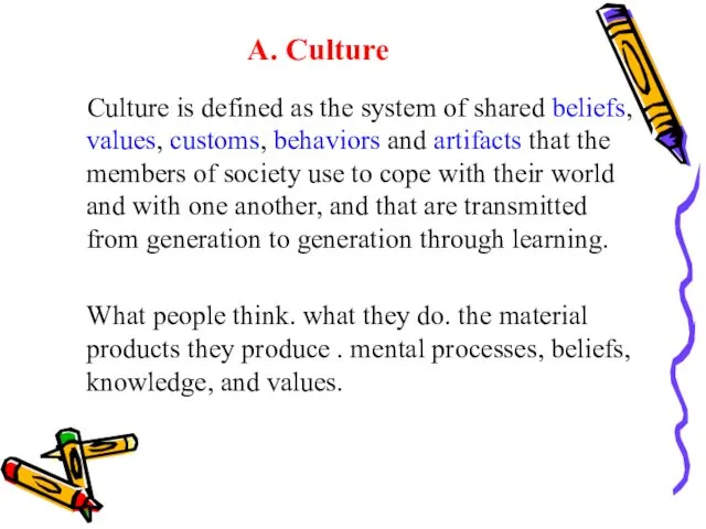 A. Culture Culture is defined as the system of shared beliefs, values, customs,