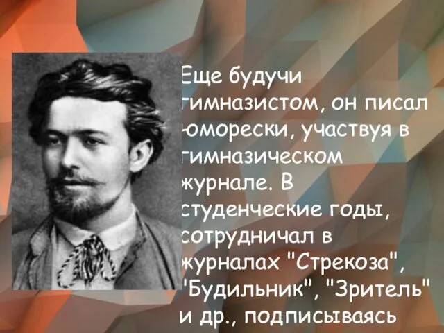 Еще будучи гимназистом, он писал юморески, участвуя в гимназическом журнале.