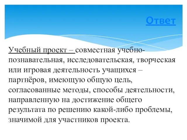 Ответ Учебный проект – совместная учебно-познавательная, исследовательская, творческая или игровая