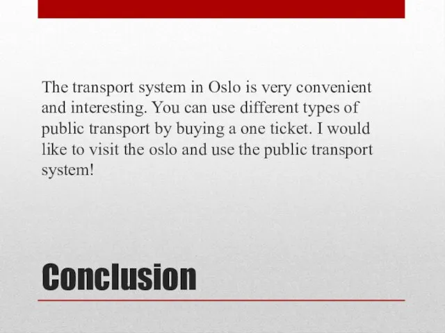 Conclusion The transport system in Oslo is very convenient and