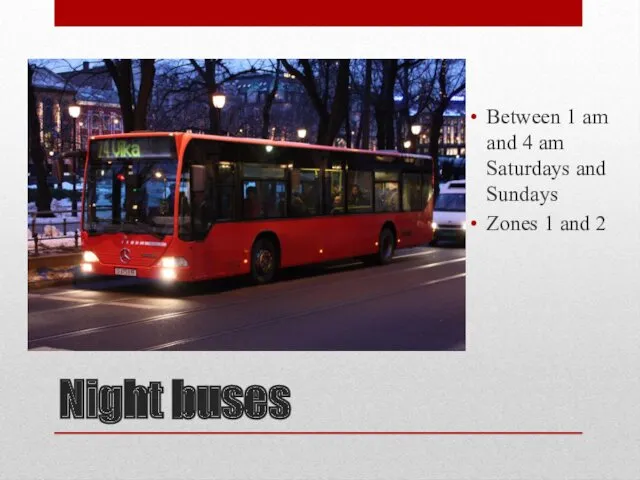Night buses Between 1 am and 4 am Saturdays and Sundays Zones 1 and 2
