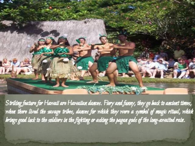 Striking feature for Hawaii are Hawaiian dances. Fiery and funny,