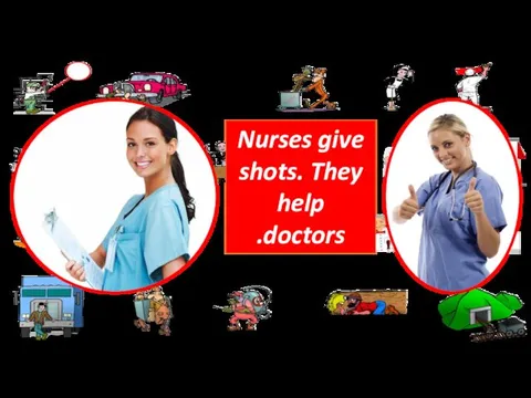 Nurses give shots. They help doctors.