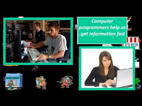 Computer programmers help us get information fast.