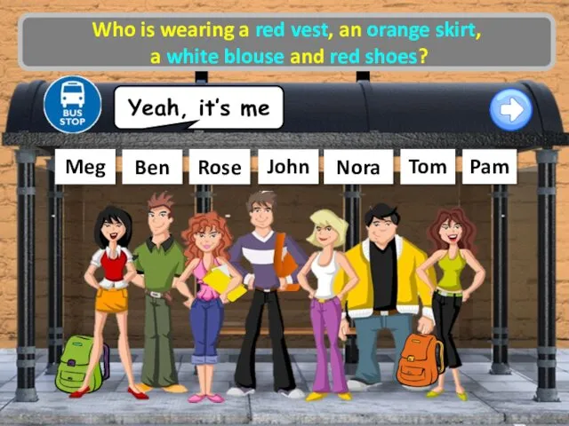 Rose Tom Ben Nora John Meg Who is wearing a