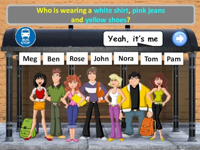 Meg Rose Ben Tom John Nora Who is wearing a