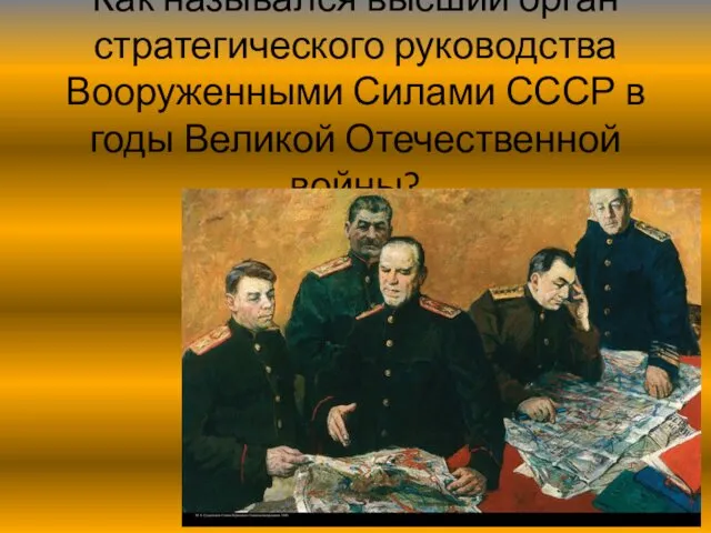 Как назывался высший орган стратегического руководства Вооруженными Силами СССР в годы Великой Отечественной войны?