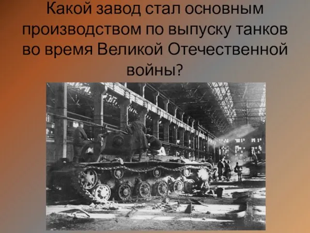 Какой завод стал основным производством по выпуску танков во время Великой Отечественной войны?