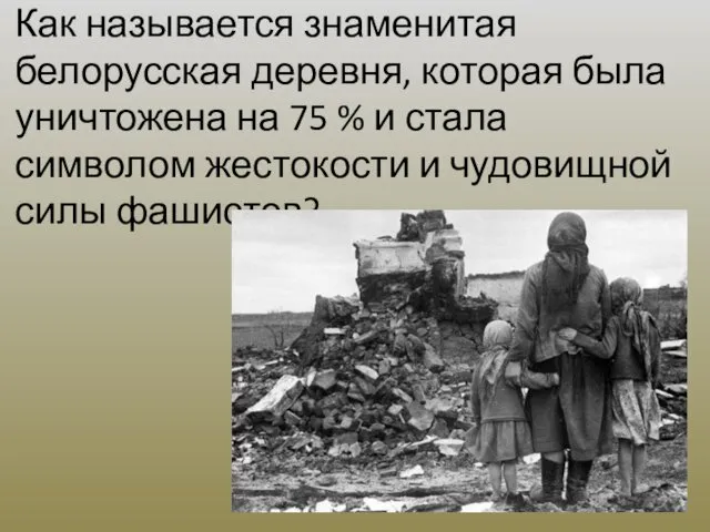 Как называется знаменитая белорусская деревня, которая была уничтожена на 75 % и стала