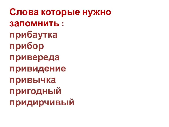 Слова которые нужно запомнить : прибаутка прибор привереда привидение привычка пригодный придирчивый