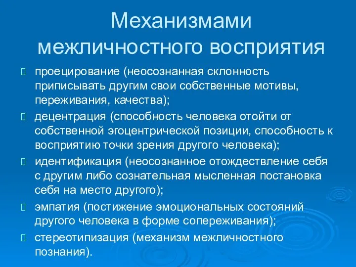 Механизмами межличностного восприятия проецирование (неосознанная склонность приписывать другим свои собственные