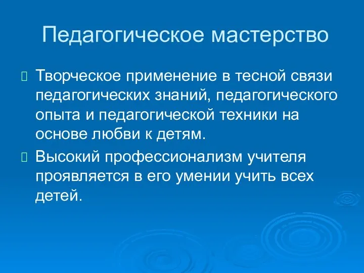 Педагогическое мастерство Творческое применение в тесной связи педагогических знаний, педагогического