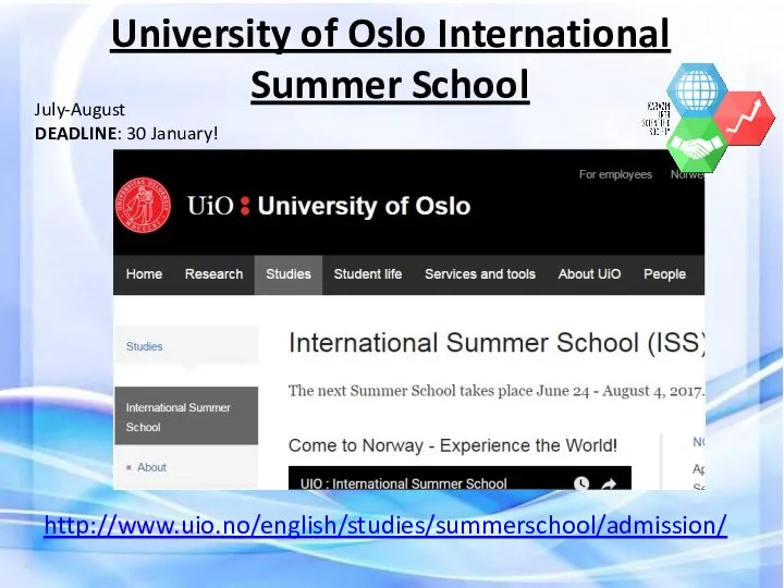 University of Oslo International Summer School http://www.uio.no/english/studies/summerschool/admission/ July-August DEADLINE: 30 January!