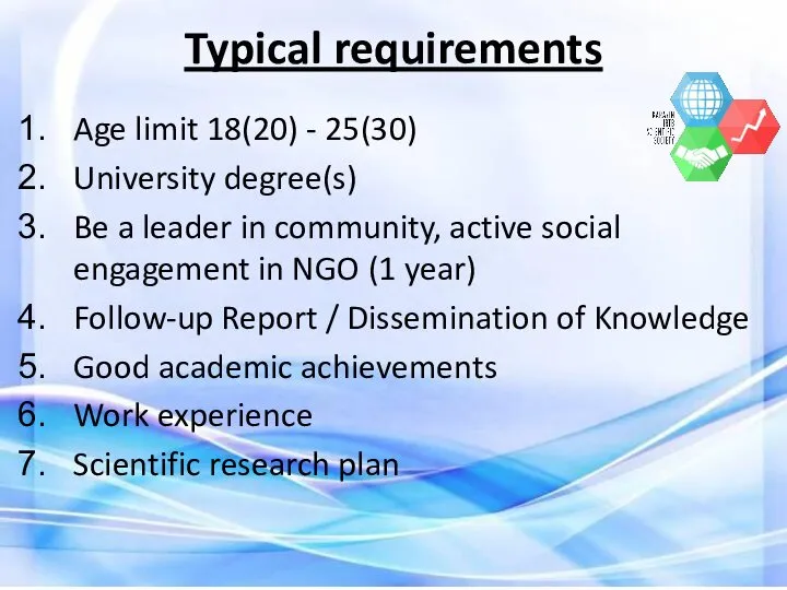 Typical requirements Age limit 18(20) - 25(30) University degree(s) Be