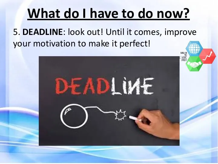 5. DEADLINE: look out! Until it comes, improve your motivation