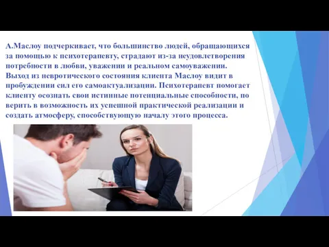 А.Маслоу подчеркивает, что большинство людей, обращаю­щихся за помощью к психотерапевту,