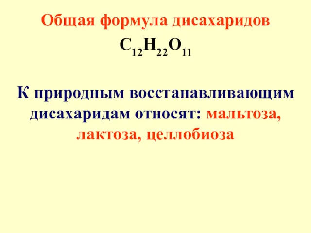 Общая формула дисахаридов С12Н22О11 К природным восстанавливающим дисахаридам относят: мальтоза, лактоза, целлобиоза