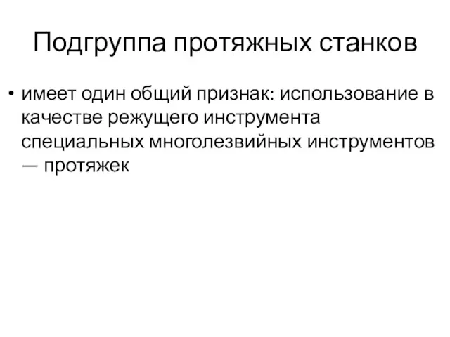 Подгруппа протяжных станков имеет один общий признак: использование в качестве