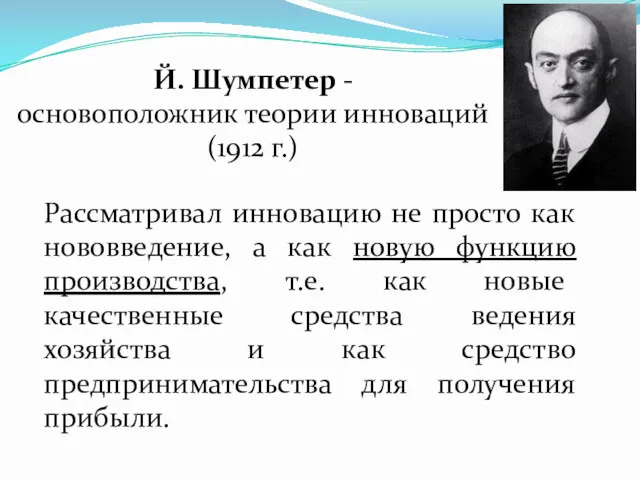 Й. Шумпетер - основоположник теории инноваций (1912 г.) Рассматривал инновацию