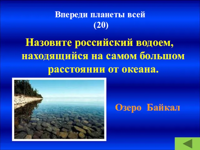 Впереди планеты всей (20) Назовите российский водоем, находящийся на самом большом расстоянии от океана. Озеро Байкал