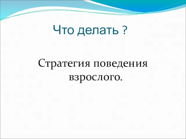 Что делать ? Стратегия поведения взрослого.