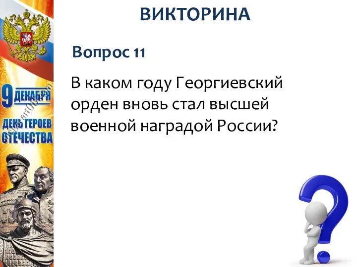 Вопрос 11 ВИКТОРИНА В каком году Георгиевский орден вновь стал высшей военной наградой России?