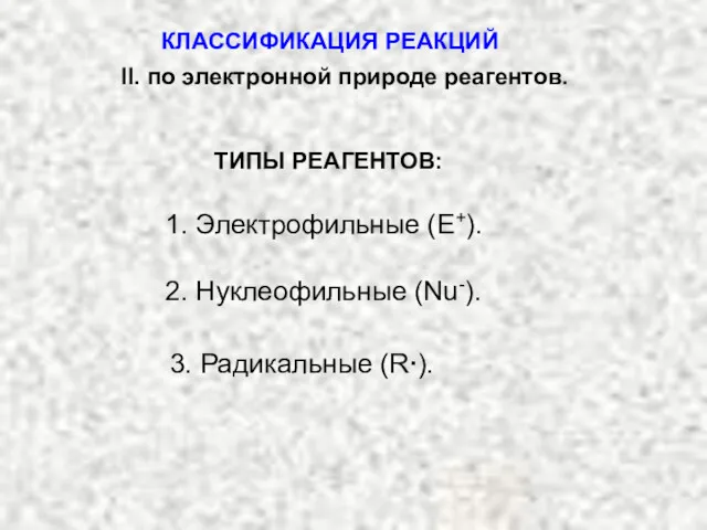 ТИПЫ РЕАГЕНТОВ: 1. Электрофильные (Е+). 2. Нуклеофильные (Nu-). 3. Радикальные