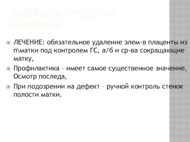 ЗАДЕРЖКА ПЛОДОВЫХ ОБОЛОЧЕК ЛЕЧЕНИЕ: обязательное удаление элем-в плаценты из п\матки