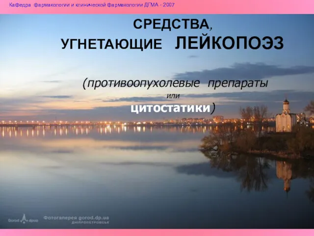 СРЕДСТВА, УГНЕТАЮЩИЕ ЛЕЙКОПОЭЗ (противоопухолевые препараты или цитостатики) Кафедра фармакологии и клинической фармакологии ДГМА - 2007