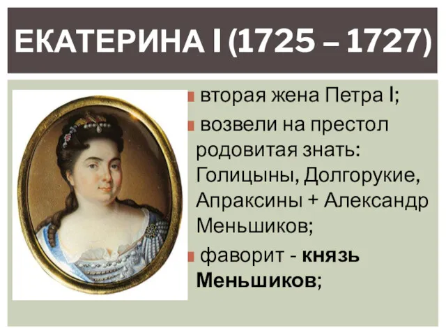 вторая жена Петра I; возвели на престол родовитая знать: Голицыны, Долгорукие, Апраксины +