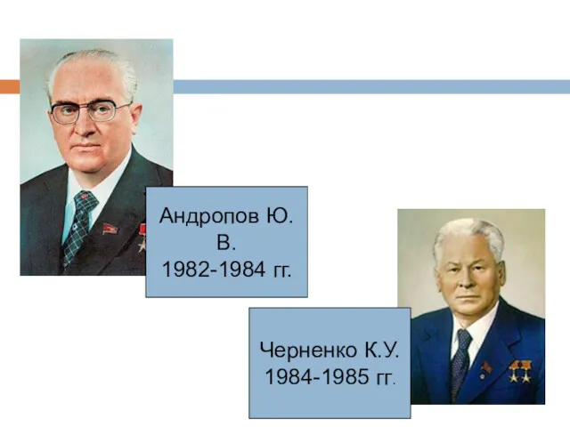 Андропов Ю.В. 1982-1984 гг. Черненко К.У. 1984-1985 гг.