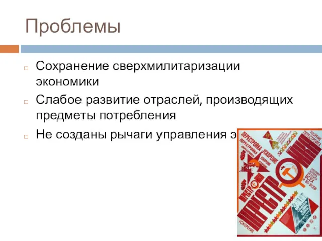 Проблемы Сохранение сверхмилитаризации экономики Слабое развитие отраслей, производящих предметы потребления Не созданы рычаги управления экономикой