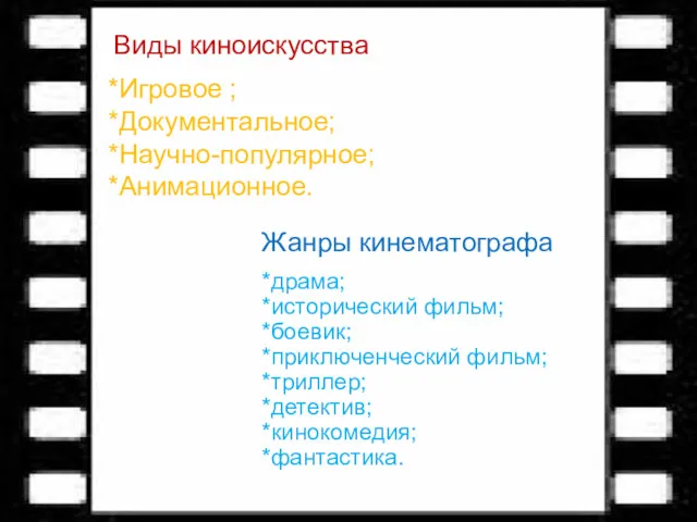 Виды киноискусства *Игровое ; *Документальное; *Научно-популярное; *Анимационное. Жанры кинематографа *драма;