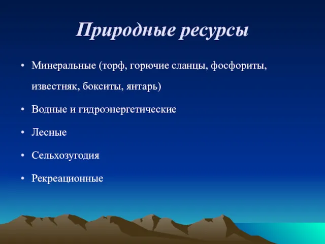 Природные ресурсы Минеральные (торф, горючие сланцы, фосфориты, известняк, бокситы, янтарь) Водные и гидроэнергетические Лесные Сельхозугодия Рекреационные